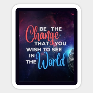 Be the Change that you wish to see in the World Sticker